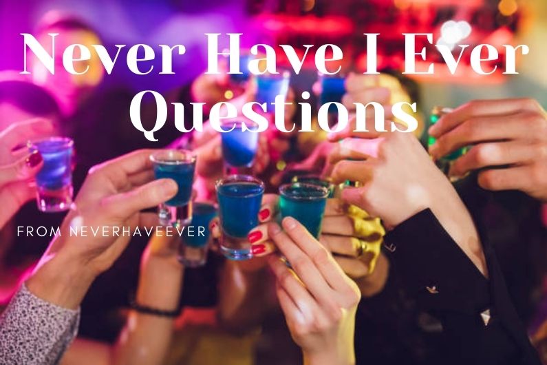 Never Have I Ever Questions: 250+ Fun, Clean & Spicy Ideas